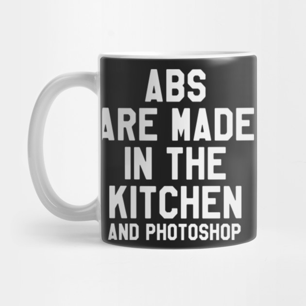 Abs Are Made in The Kitchen And Funny Saying Sarcastic